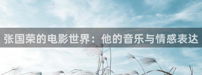 蓝莓采摘园视频：张国荣的电影世界：他的音乐与情感表达