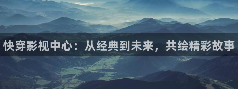 蓝莓片：快穿影视中心：从经典到未来，共绘精彩故事